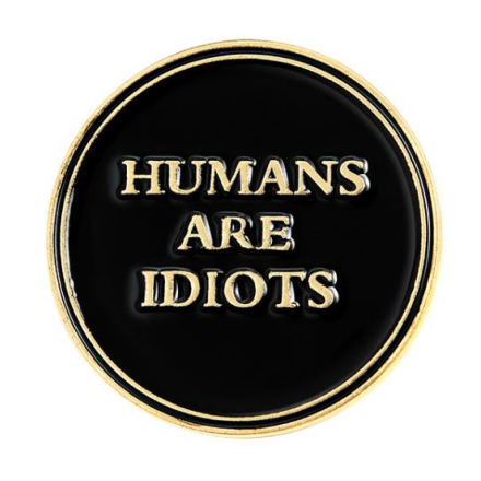 Humans are Idiots Pin