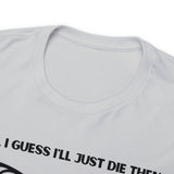 TShirt Funny "Unfavorable D1 Roll" DICE Tee "Guess I'll just die then" D&D - Pick Your Color, Up to 5x Sizing!