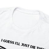 TShirt Funny "Unfavorable D1 Roll" DICE Tee "Guess I'll just die then" D&D - Pick Your Color, Up to 5x Sizing!