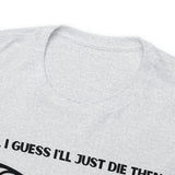 TShirt Funny "Unfavorable D1 Roll" DICE Tee "Guess I'll just die then" D&D - Pick Your Color, Up to 5x Sizing!