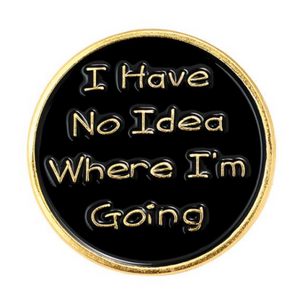 I Have no Idea Where I'm Going Pin