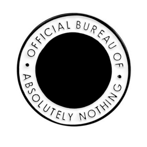 Official Bureau of Absolutely Nothing Pin.