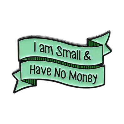 I am Small And Have No Money Pin